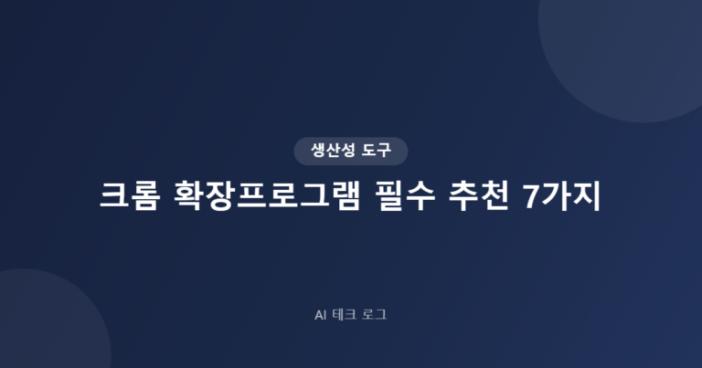 크롬 확장프로그램 필수 추천 7가지 – 생산성 10배 높이는 도구 모음